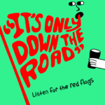 Green background with the text "It's only down the road" and "listen for the red flags"