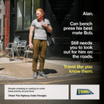 "Alan. Can bench press his best mate Bob. Still needs you to look out for him on the roads. Travel like you know them. People crossing or waiting to cross have priority at junctions. Check The Highway Code Changes. THINK!" An image showing a male pedestrian checking the road while waiting to cross. The man looks visibly strong.