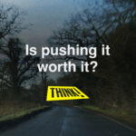 Picture of a rural road with the text 'Is pushing it worth it?' and the THINK! logo